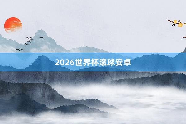 2026世界杯滚球安卓