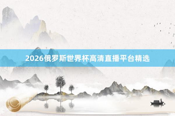 2026俄罗斯世界杯高清直播平台精选