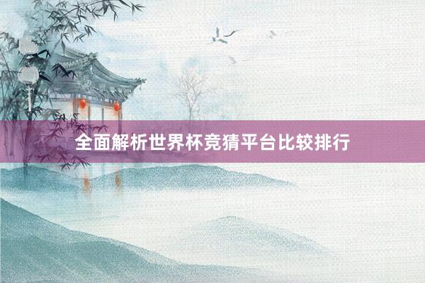 全面解析世界杯竞猜平台比较排行
