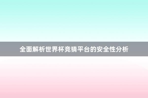 全面解析世界杯竞猜平台的安全性分析