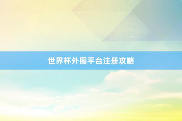 世界杯外围平台注册攻略