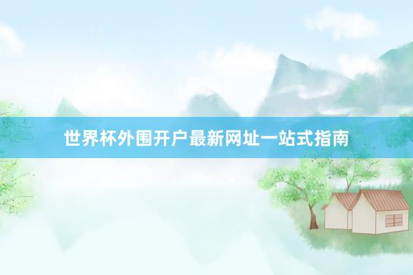 世界杯外围开户最新网址一站式指南